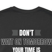 Load image into Gallery viewer, Don’t wait on Tomorrow Unisex Tee