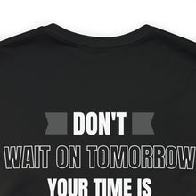 Load image into Gallery viewer, Don’t wait on Tomorrow Unisex Tee