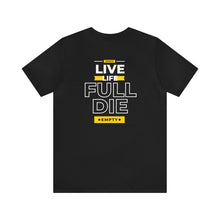 Load image into Gallery viewer, Live Full Die Empty Tee
